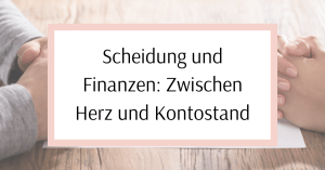 Read more about the article Scheidung und Finanzen: Zwischen Herz und Kontostand